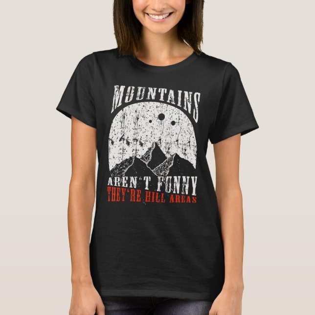 Mountains Aren't Funny They're Hill Areas Dad Joke T-Shirt (Front)