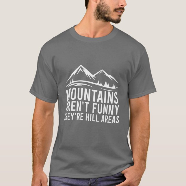 Mountains Aren't Funny They're Hill Areas Funny Hi T-Shirt (Front)