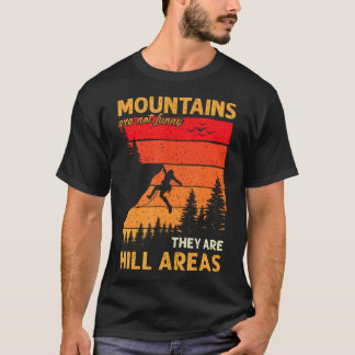 Mountains Aren't Funny They'Re Hill Areas Funny T-Shirt