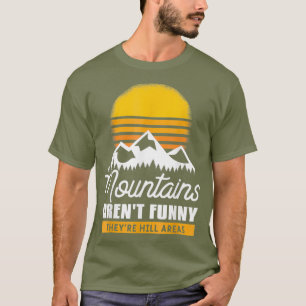 Mountains Arent Funny Theyre Just Hill Areas T-Shirt