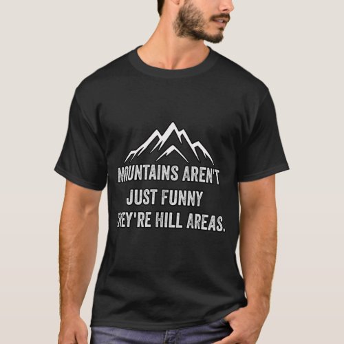 mountains arent just funny theyre hill areas T_Shirt