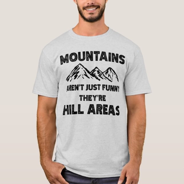 Mountains Aren't Just Funny They're Hill Areas T-Shirt (Front)