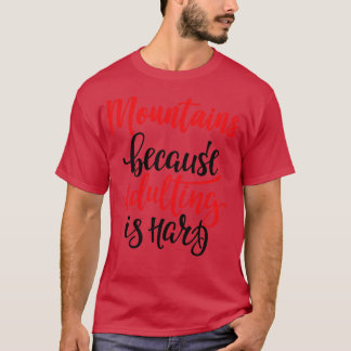 Mountains Because Adulting Is Hard T-Shirt