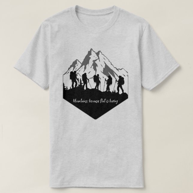 Mountains: Because flat is boring T-Shirt (Design Front)