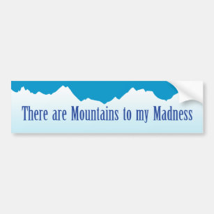 Mountains to my Madness Bumper Sticker