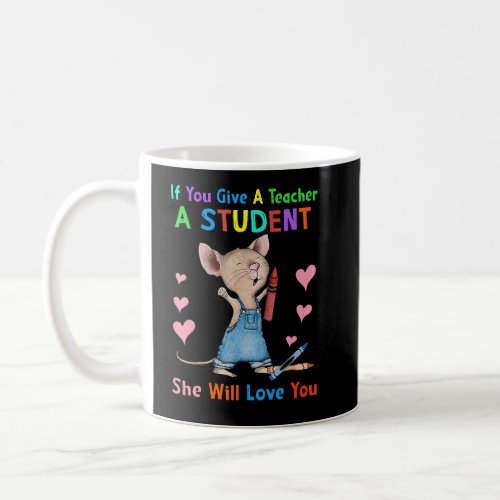 Mouse If You Give A Teacher A Student She Will Lov Coffee Mug