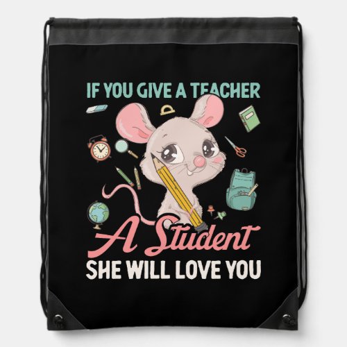 Mouse If You Give A Teacher A Student She Will Lov Drawstring Bag