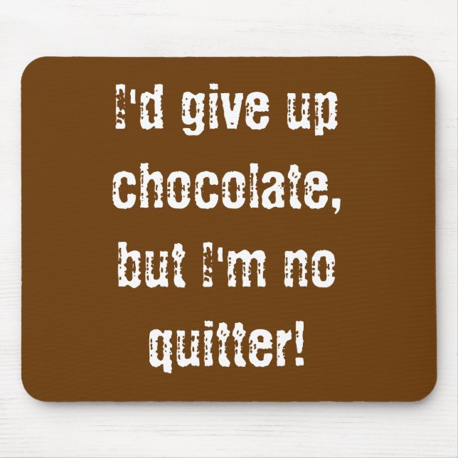 Mousepad I'd give up chocolate,but I'm no quitter! (Front)