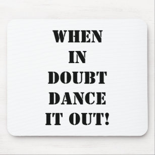 MOUSEPAD-WHEN IN DOUBT "DANCE IT OUT!" MOUSE PAD