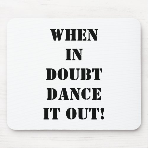 MOUSEPAD_WHEN IN DOUBT DANCE IT OUT MOUSE PAD