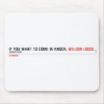 If you want to come in knock.  Mousepads