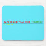 RAYA RD:NOBODY CAN CROSS IT  Mousepads