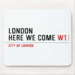 LONDON HERE WE COME  Mousepads