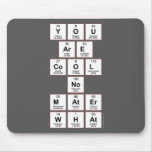 you
 are
 cool
 no
 mater
 what  Mousepads