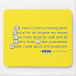 We have found a missing shoe
 And all of us forgive my shoes
 Tee looks good as well and all
 Every time I see yourselves
 Really really good and awesome  Mousepads