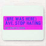 (Bre was here) ave. stop hating  Mousepads