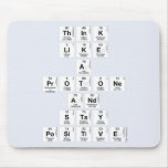 Think 
 like 
 a 
 protone 
 And 
 stay 
 positive  Mousepads