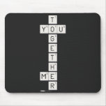    T
 YOU
    G
    E
    T
    H
 ME
    R  Mousepads