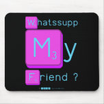 Whatssupp
 My
 Friend ?  Mousepads
