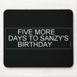      Five More  Days To SANZY's      birthday  Mousepads