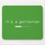 i'll b a gentleman  Mousepads