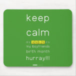 keep
 calm 
 it's JULY,it's
 my boyfriends
 birth month
 hurray!!!  Mousepads