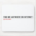 FIND ME ANYWHERE ON INTERNET  Mousepads