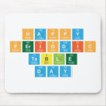Happy 
 Periodic
 Table 
 Day  Mousepads