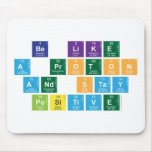 Be Like
 A Proton
 and Stay
 Positive  Mousepads