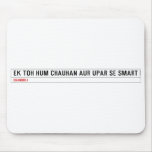 ek toh hum Chauhan Aur upar se Smart  Mousepads