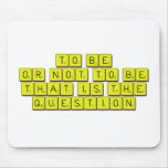 TO BE
 OR NOT TO BE
 THAT IS THE 
 QUESTION  Mousepads