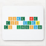 Some are
 Too dumb 
 To understand  Mousepads