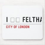I ❤️ FELTHAM  Mousepads
