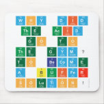 Why did 
 the acid
  go to 
 the gym? 
  To become 
 a buffer 
 solution!   Mousepads
