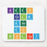 KEEP 
 CALM
 AND 
 DO 
 BIOLOGY  Mousepads