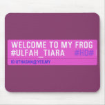 WELCOME TO MY FROG #ULFAH_TIARA     Mousepads