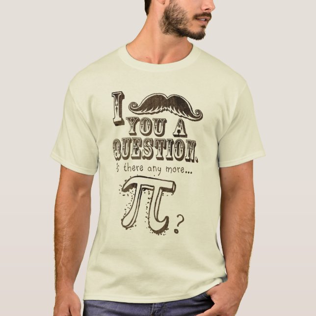 Moustache you a question, Any more Pi T-Shirt (Front)
