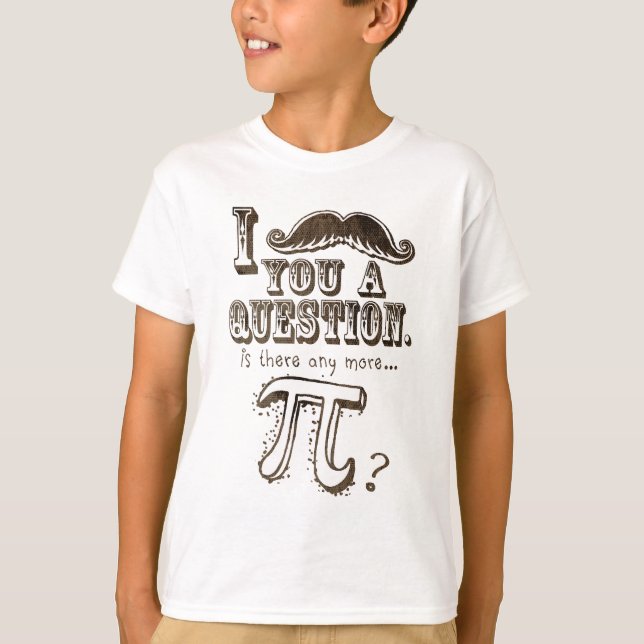 Moustache you a question, Any more Pi T-Shirt (Front)