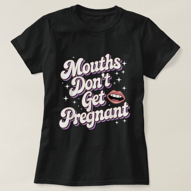 Mouths Don’t Get Pregnant Funny Adult Tee (Design Front)