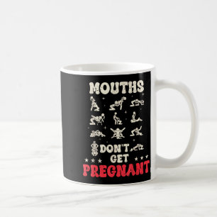Mouths Don't Get Pregnant Inappropriate Humor Adul Coffee Mug