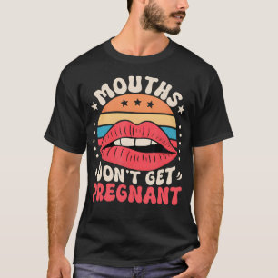 Mouths Don'T Get Pregnant Inappropriate Humor Adul T-Shirt