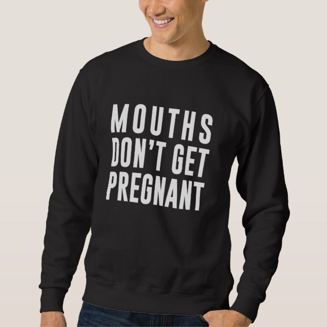 Mouths Don't Get Pregnant Sweatshirt (Front)