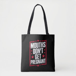 Mouths Don't Get Pregnant Tote Bag