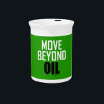 Move Beyond Oil Beverage Pitcher<br><div class="desc">It's a finite resource. Burning it is not good for the planet. And we're hooked on it,  drunk on it. Renewable energies are here and CAN work. Put this on your car to show the world that you're smart enough to know we need to move beyond oil.</div>