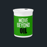 Move Beyond Oil Beverage Pitcher<br><div class="desc">It's a finite resource. Burning it is not good for the planet. And we're hooked on it,  drunk on it. Renewable energies are here and CAN work. Put this on your car to show the world that you're smart enough to know we need to move beyond oil.</div>