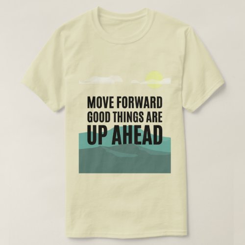 Move Forward Good Things Are Up Ahead Inspiration T_Shirt