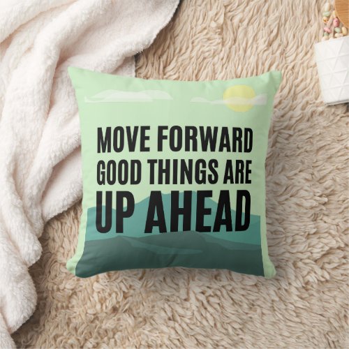 Move Forward Good Things Are Up Ahead Inspiration Throw Pillow