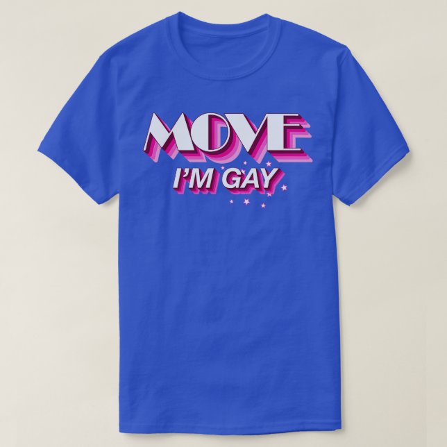 Move Im Gay Funny Sassy Quote T-Shirt (Design Front)