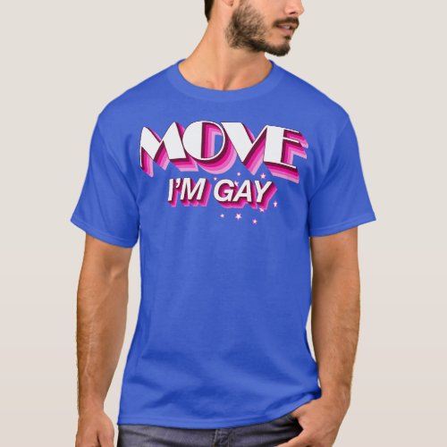 Move Im Gay Funny Sassy Quote T_Shirt