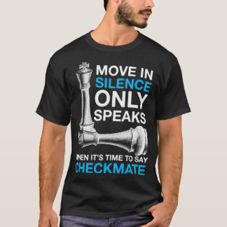 Move In Silence Only Speaks Checkmate Chess T-Shirt